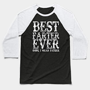 Best Farter Ever Oops I Mean Father Fart Funny Fathers Day Baseball T-Shirt